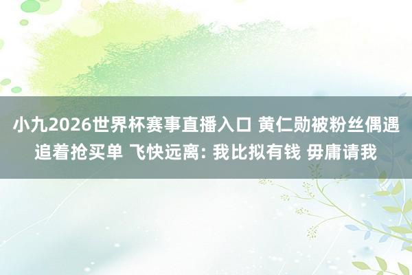小九2026世界杯赛事直播入口 黄仁勋被粉丝偶遇追着抢买单 飞快远离: 我比拟有钱 毋庸请我