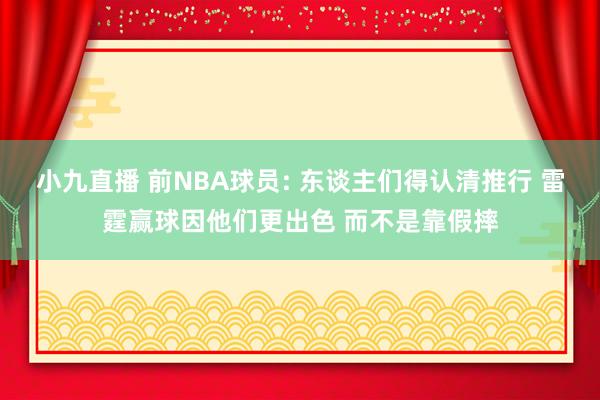 小九直播 前NBA球员: 东谈主们得认清推行 雷霆赢球因他们更出色 而不是靠假摔