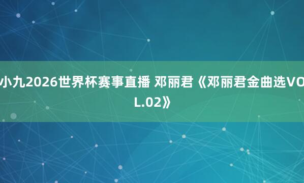 小九2026世界杯赛事直播 邓丽君《邓丽君金曲选VOL.02》