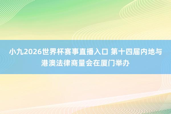 小九2026世界杯赛事直播入口 第十四届内地与港澳法律商量会在厦门举办